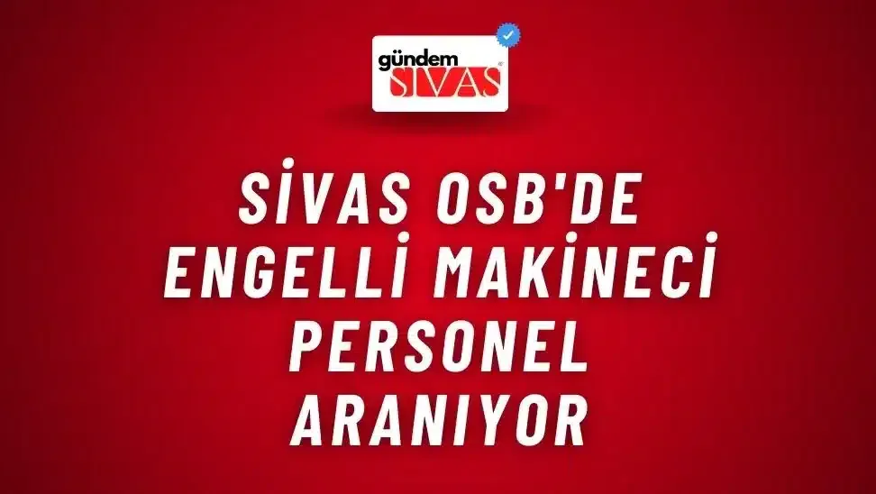 Sivas OSB’de Engelli Makineci Personel Aranıyor