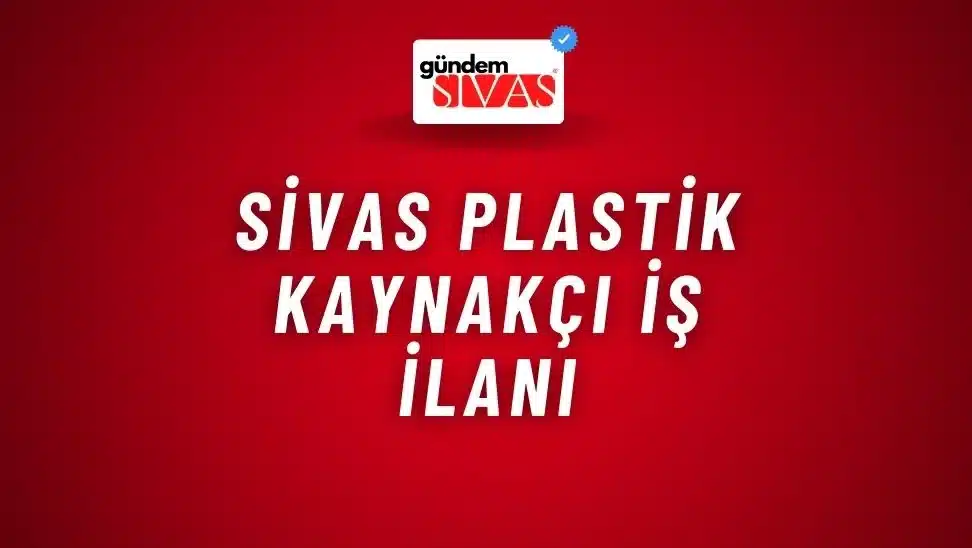 Sivas Plastik Kaynakçı İş İlanı