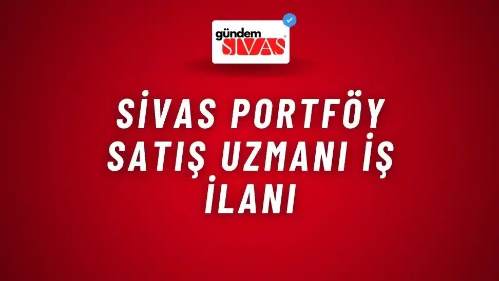 Sivas Portföy Satış Uzmanı İş İlanı