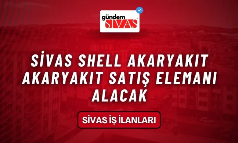 Sivas Shell Akaryakıt Akaryakıt Satış Elemanı Alacak