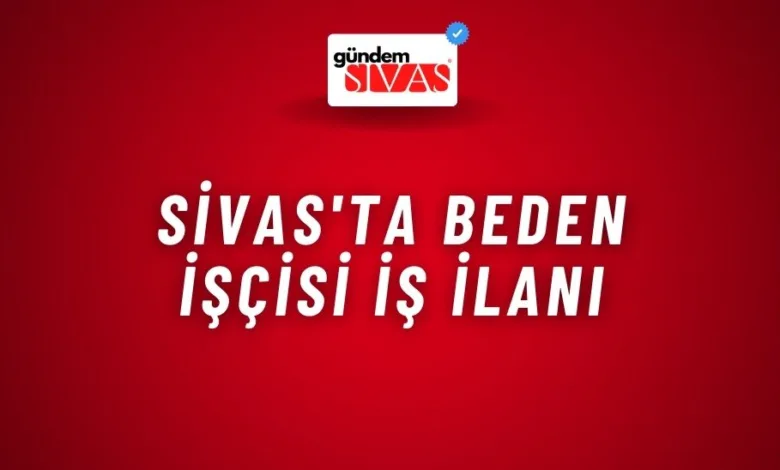 Sivas'ta Beden İşçisi İş İlanı