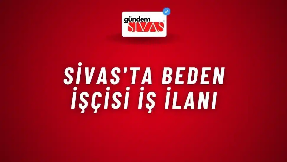 Sivas’ta Beden İşçisi İş İlanı