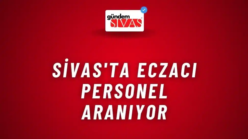 Sivas’ta Eczacı Personel Aranıyor