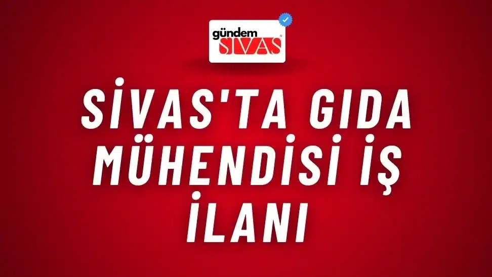 Sivas’ta Gıda Mühendisi İş İlanı