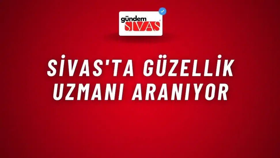 Sivas’ta Güzellik Uzmanı Aranıyor