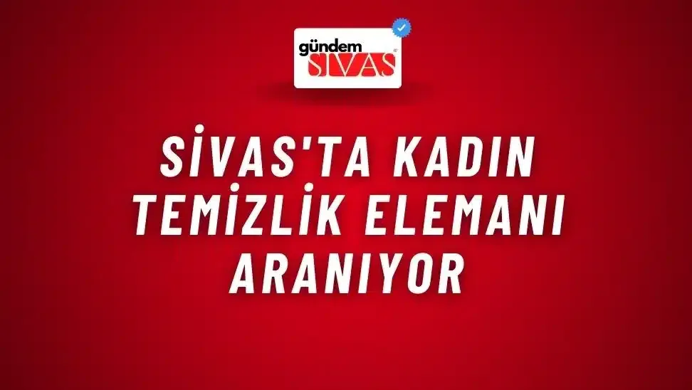 Sivas’ta Kadın Temizlik Elemanı Aranıyor