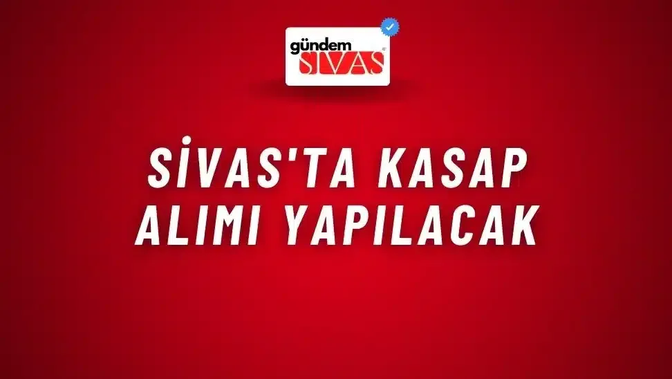 Sivas’ta Kasap Alımı Yapılacak