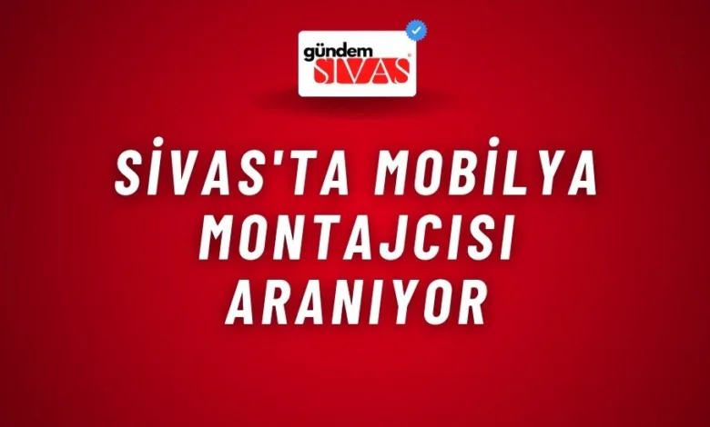 Sivas'ta Mobilya Montajcısı Aranıyor