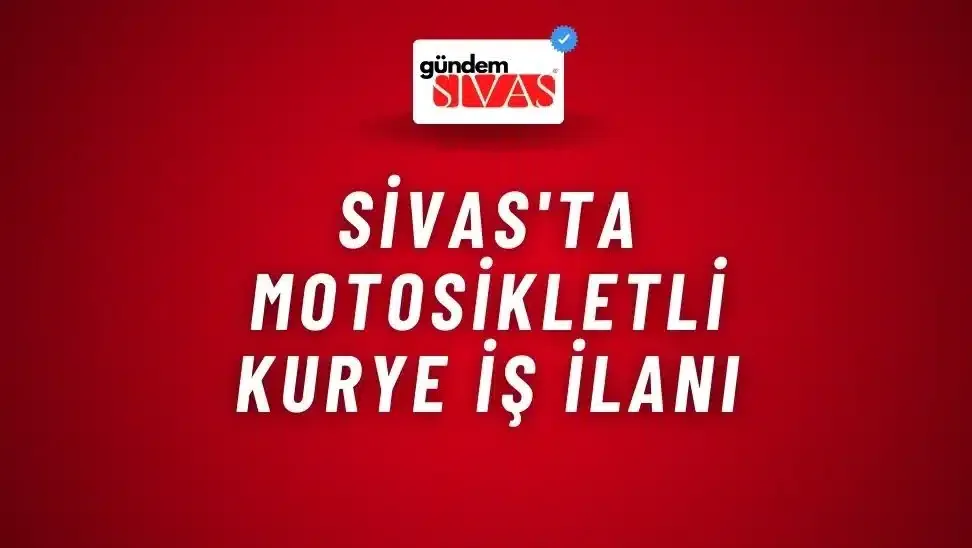 Sivas’ta Motosikletli Kurye İş İlanı