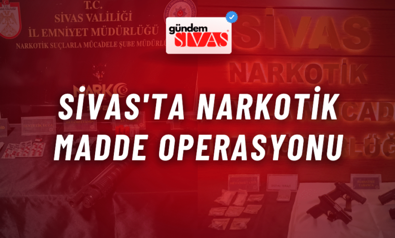 Sivas'ta Narkotik Madde Operasyonu