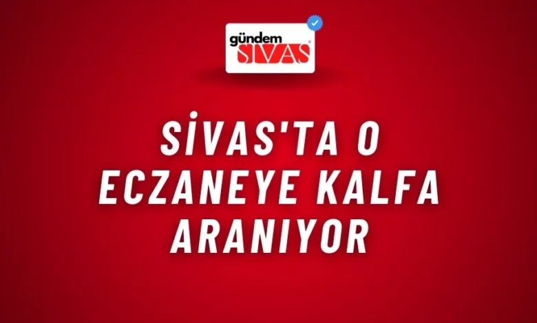 Sivas'ta O Eczaneye Kalfa Aranıyor