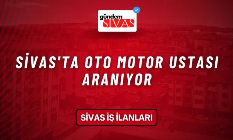 Sivas'ta Oto Motor Ustası Aranıyor