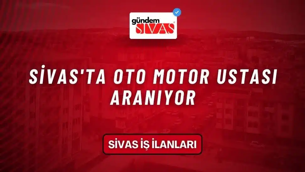 Sivas’ta Oto Motor Ustası Aranıyor