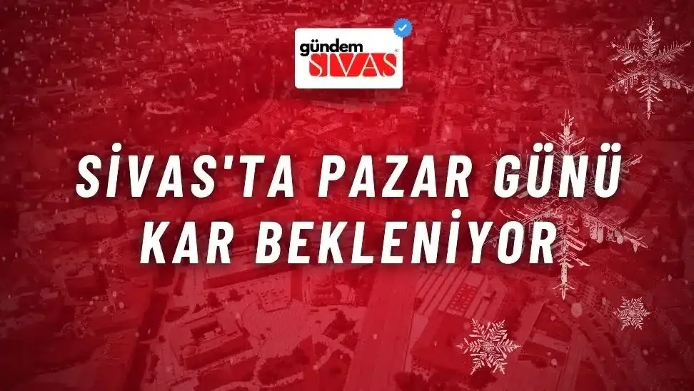 Sivas’ta Pazar Günü Kar Bekleniyor