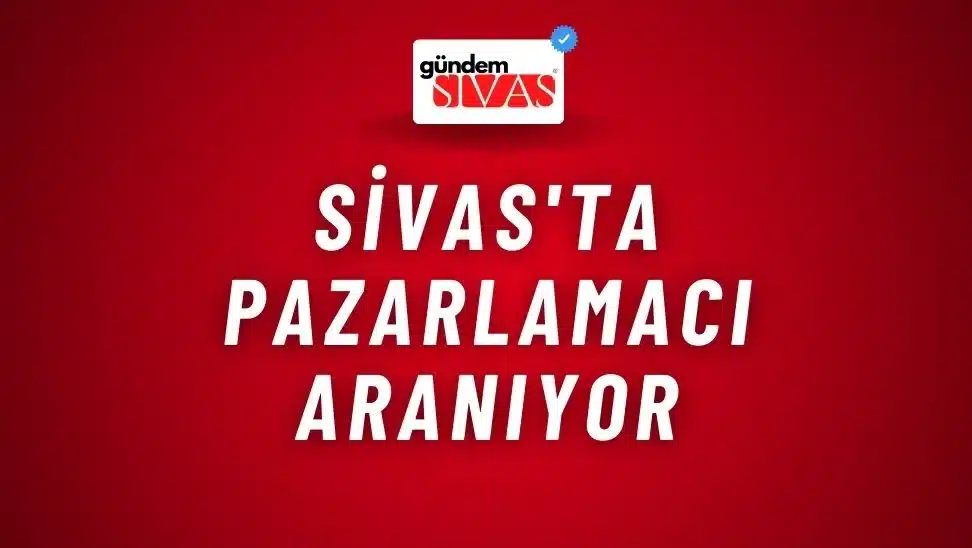 Sivas’ta Pazarlamacı Aranıyor