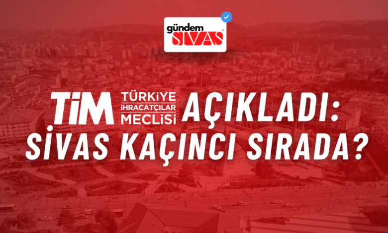 TİM Açıkladı Sivas Kaçıncı Sırada