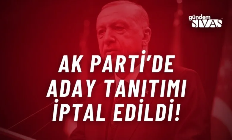 AK Parti Aday Tanıtımı İptal Edildi!