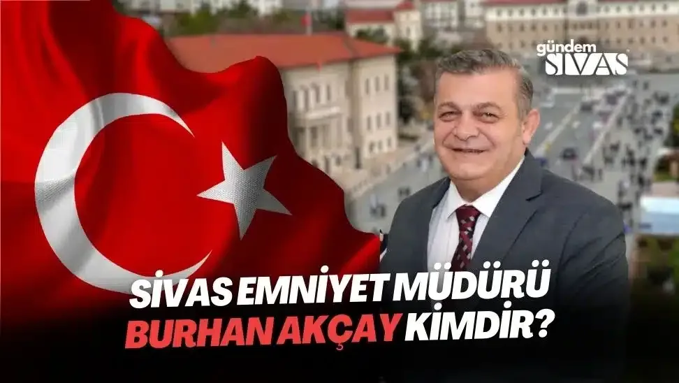 Sivas Emniyet Müdürü Burhan Akçay Kimdir?