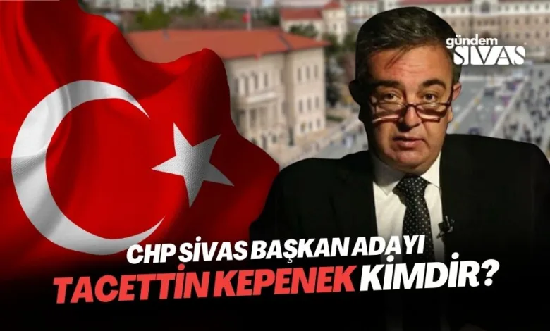 CHP Sivas Adayı Tacettin Kepenek Kimdir