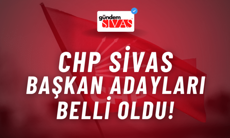 CHP Sivas Başkan Adayları Belli Oldu!