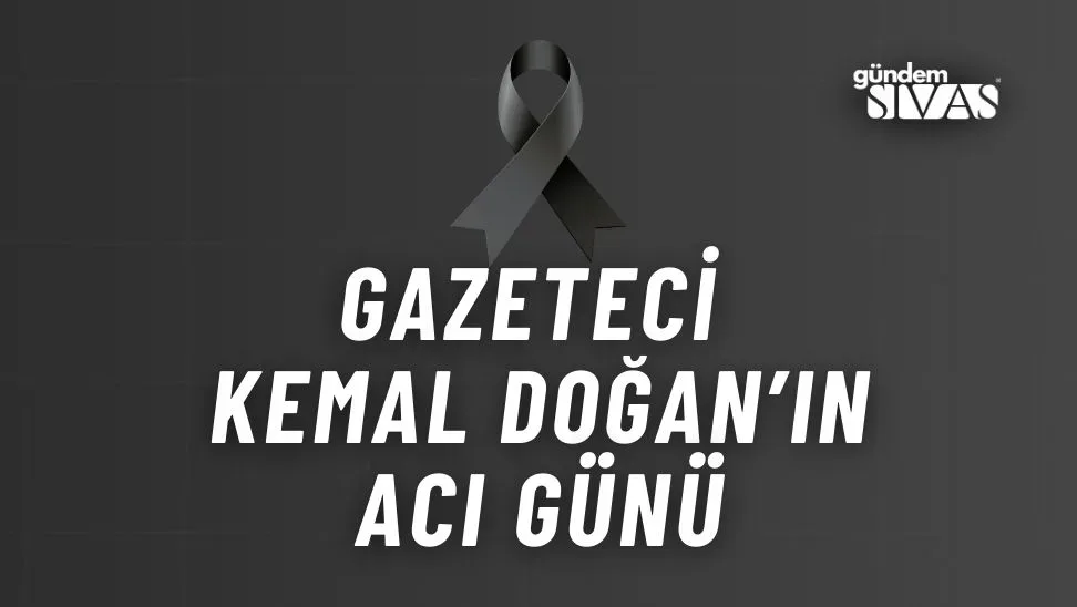 Duayen Gazeteci Kemal Doğan’ın Acı Günü