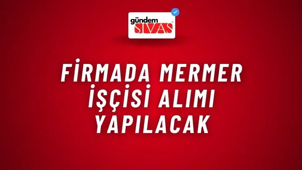 Firmada Mermer İşçisi Alımı Yapılacak