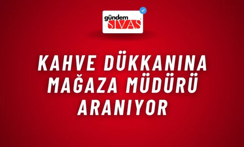 Kahve Dükkanına Mağaza Müdürü Aranıyor