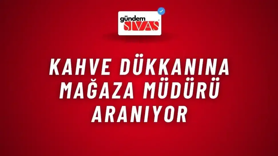 Kahve Dükkanına Mağaza Müdürü Aranıyor