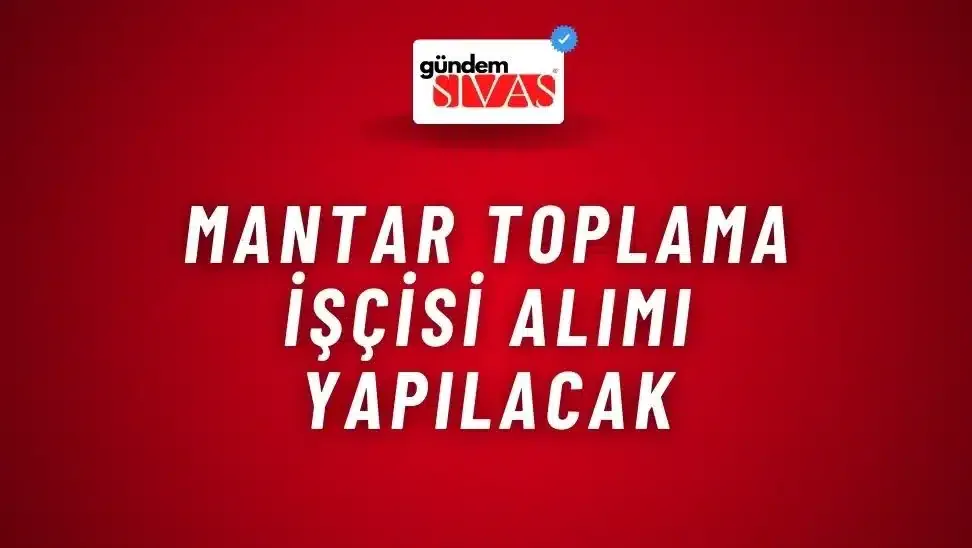 Mantar Toplama İşçisi Alımı Yapılacak