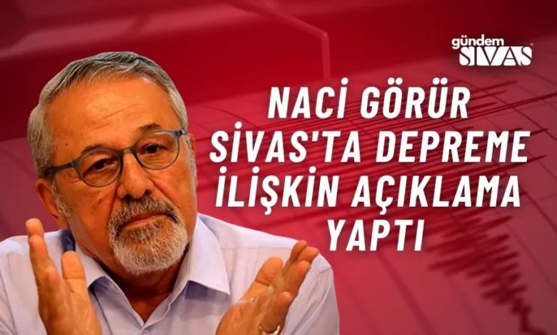 Naci Görür'den Sivas Depremi için Açıklama