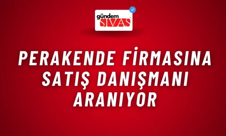 Perakende Firmasına Satış Danışmanı Aranıyor