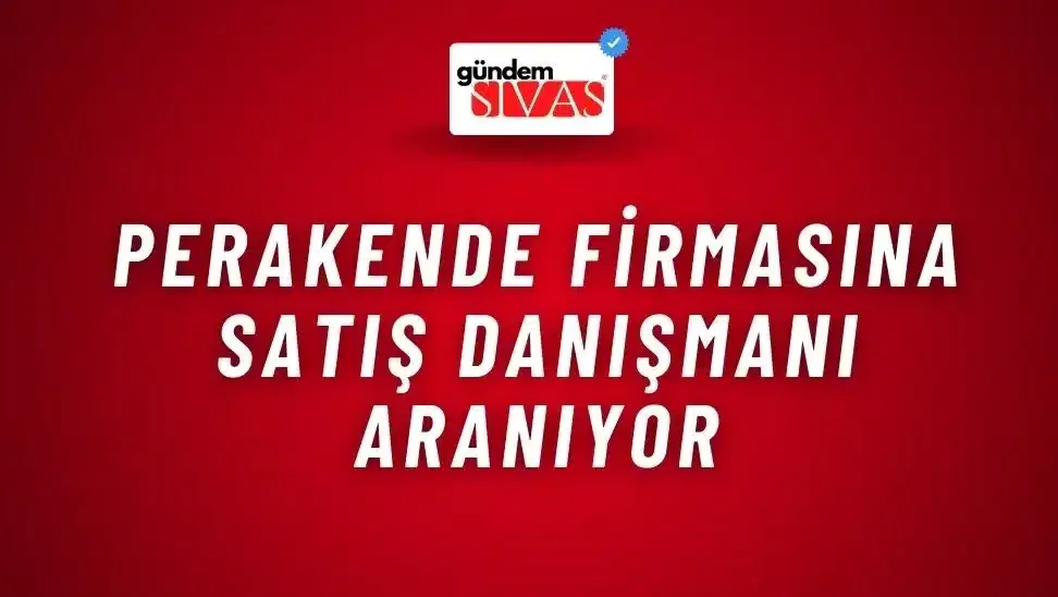 Perakende Firmasına Satış Danışmanı Aranıyor