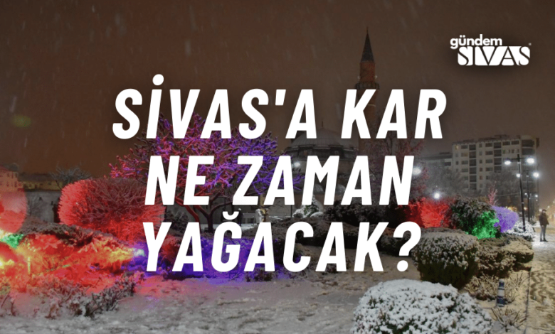 Sivas'a Kar Ne Zaman Yağacak?