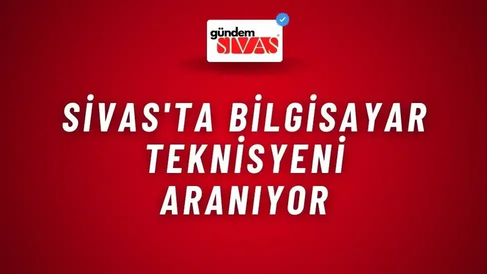 Sivas’ta Bilgisayar Teknisyeni Aranıyor