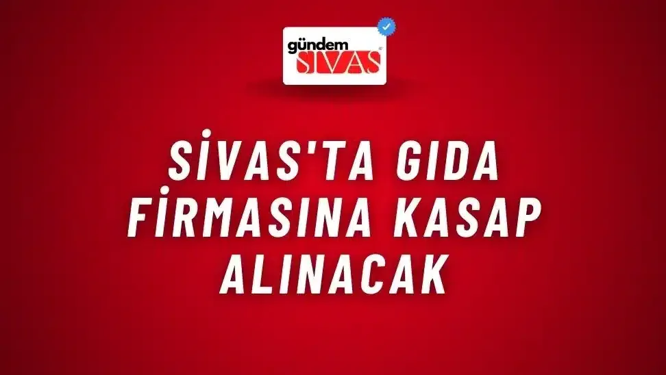 Sivas’ta Gıda Firmasına Kasap Alınacak