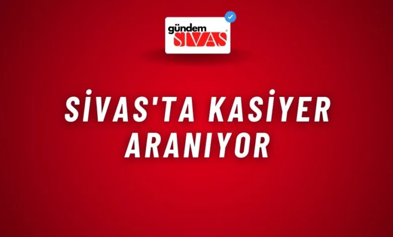 Sivas'ta Kasiyer Aranıyor