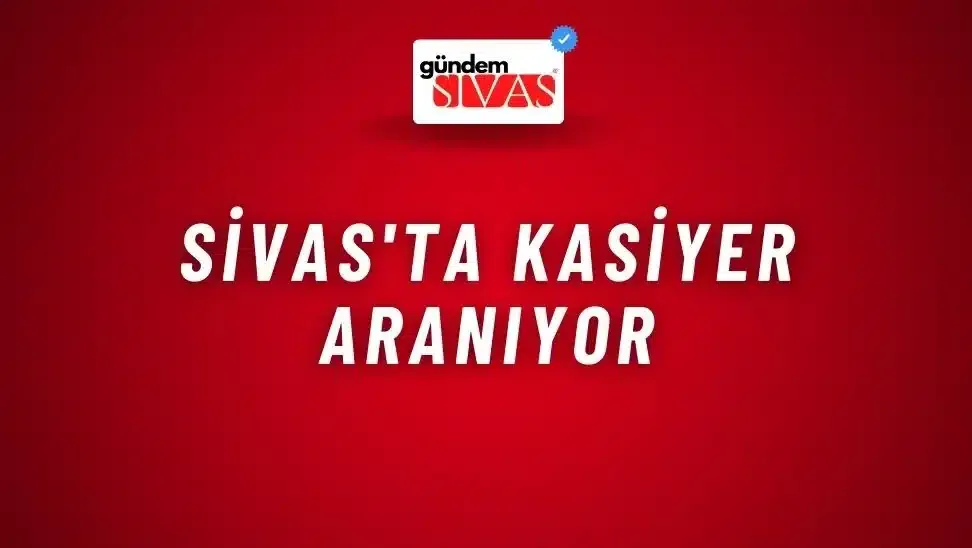 Sivas’ta Kasiyer Aranıyor