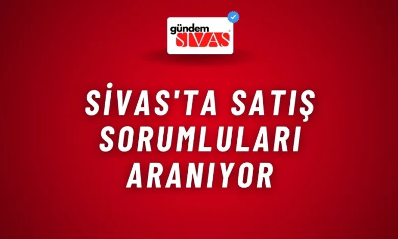 Sivas'ta Satış Sorumluları Aranıyor