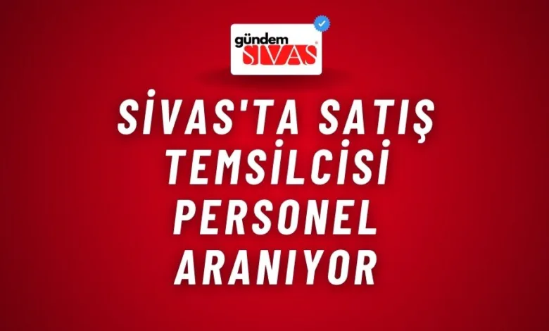 Sivas'ta Satış Temsilcisi Personel Aranıyor