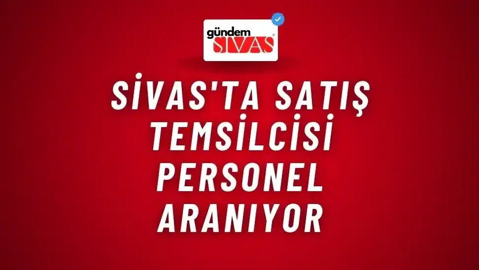 Sivas’ta Satış Temsilcisi Personel Aranıyor