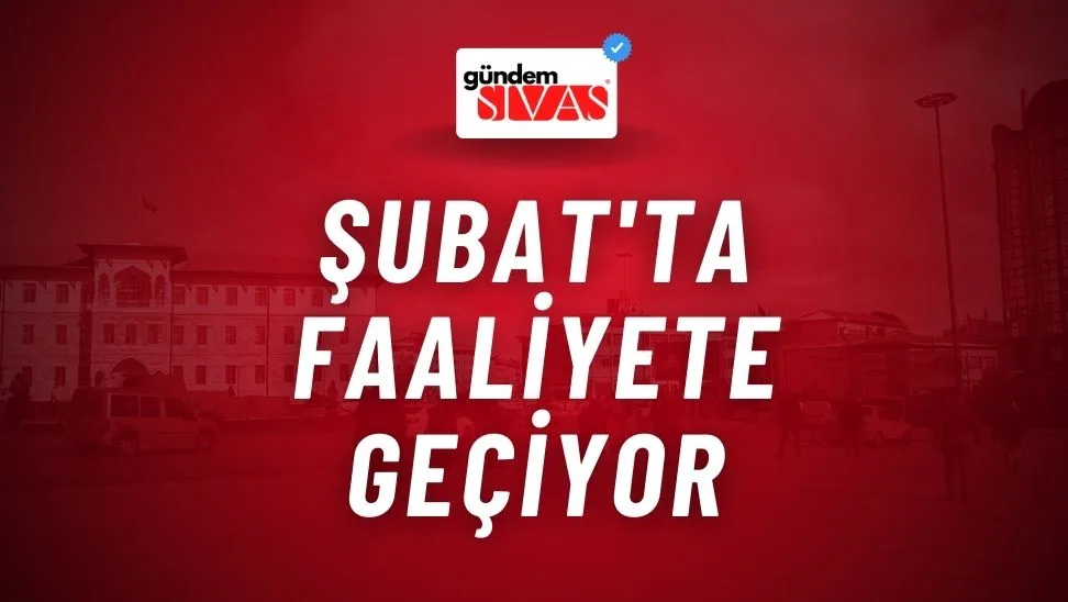 Şubat’ta Faaliyete Geçiyor