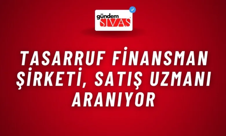 Tasarruf Finansman Şirketi, Satış Uzmanı Aranıyor