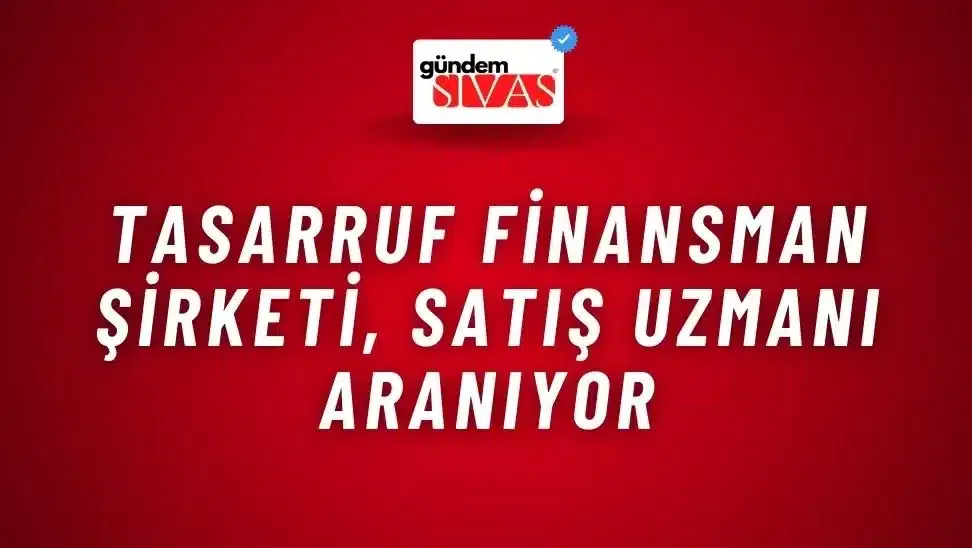 Tasarruf Finansman Şirketi, Satış Uzmanı Aranıyor