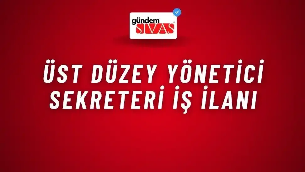 Üst Düzey Yönetici Sekreteri İş İlanı