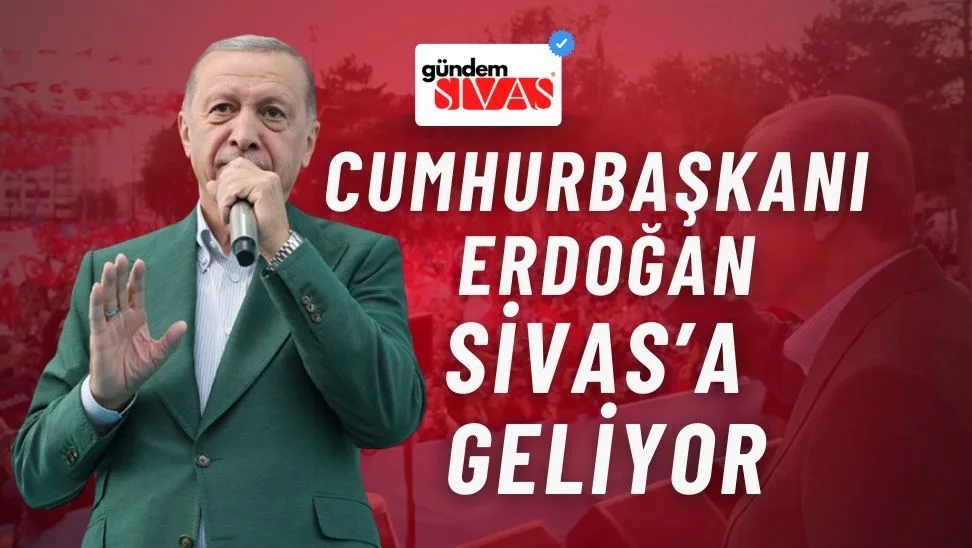 Cumhurbaşkanı Erdoğan Sivas’a Geliyor