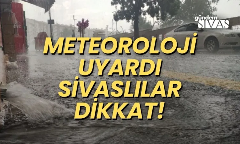 Meteoroloji'den Uyarı Sivaslılar Dikkat!