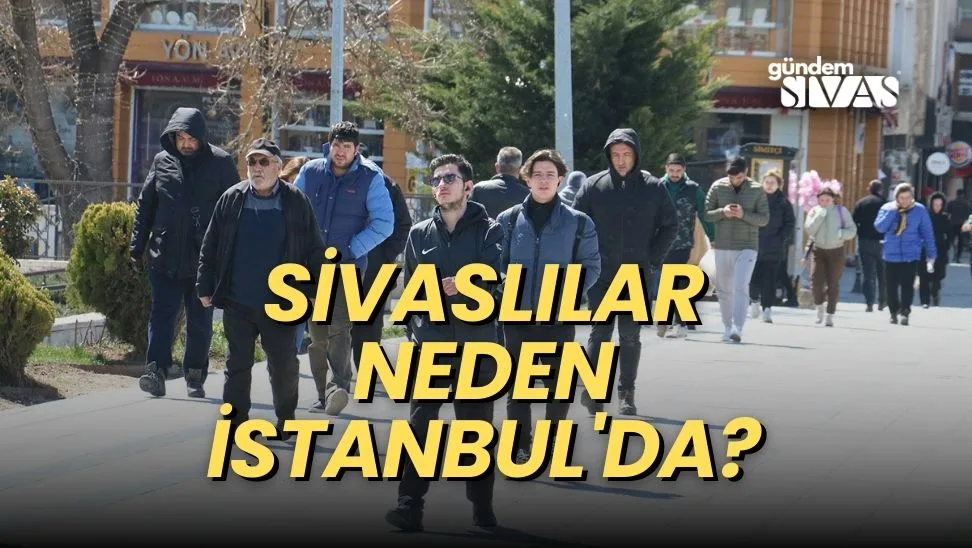 Sivaslılar Neden İstanbul’da?