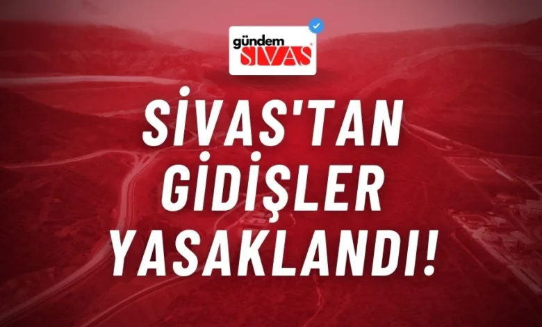 Sivas'tan Erzincan'a Gidiş Yasaklandı!