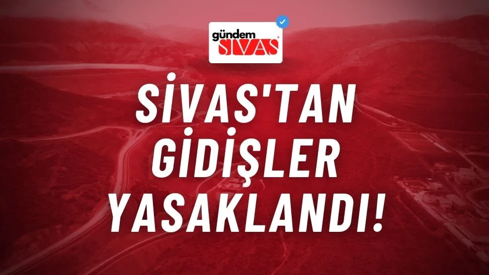 Sivas’tan Erzincan’a Gidiş Yasaklandı!