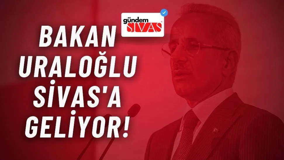 Bakan Uraloğlu Sivas’a Geliyor!